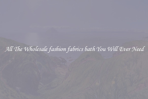 All The Wholesale fashion fabrics bath You Will Ever Need