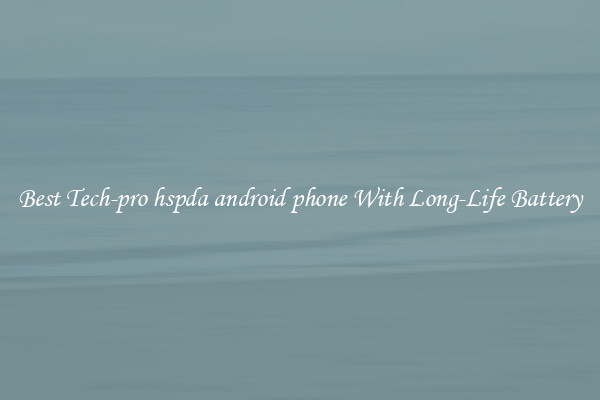 Best Tech-pro hspda android phone With Long-Life Battery
