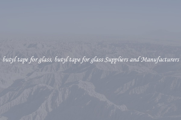 butyl tape for glass, butyl tape for glass Suppliers and Manufacturers