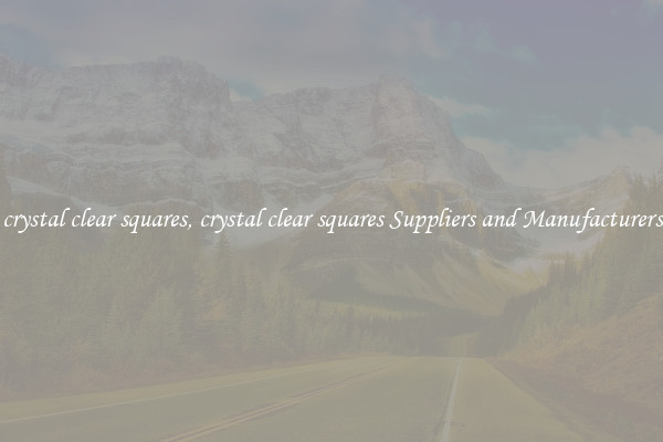 crystal clear squares, crystal clear squares Suppliers and Manufacturers