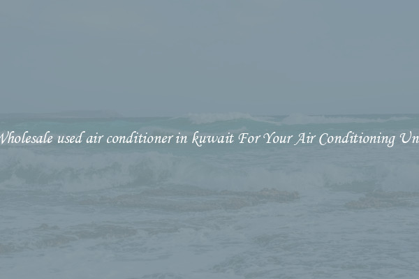Wholesale used air conditioner in kuwait For Your Air Conditioning Unit