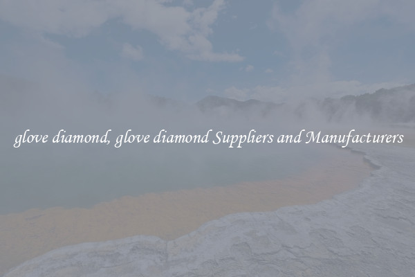 glove diamond, glove diamond Suppliers and Manufacturers