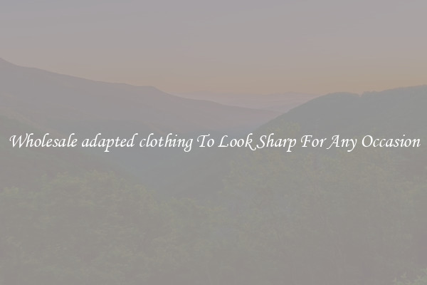 Wholesale adapted clothing To Look Sharp For Any Occasion