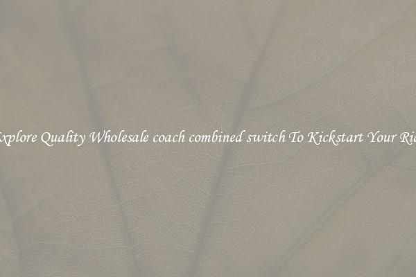 Explore Quality Wholesale coach combined switch To Kickstart Your Ride