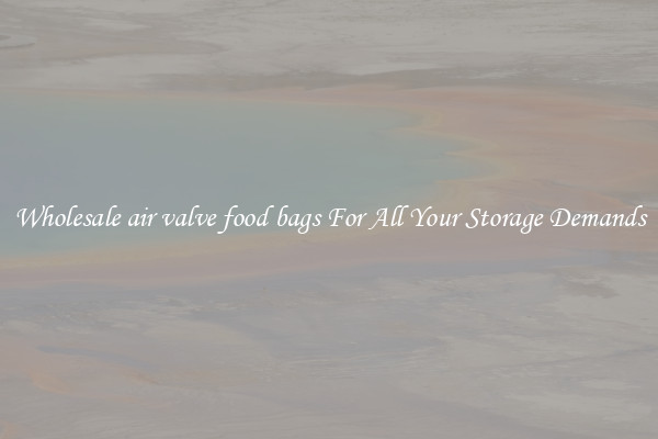 Wholesale air valve food bags For All Your Storage Demands
