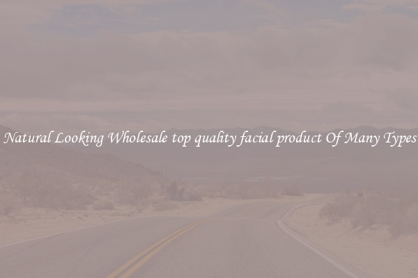 Natural Looking Wholesale top quality facial product Of Many Types