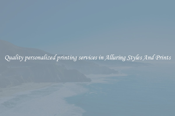 Quality personalized printing services in Alluring Styles And Prints