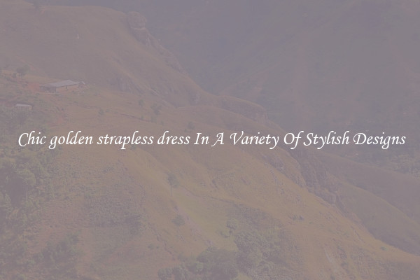 Chic golden strapless dress In A Variety Of Stylish Designs