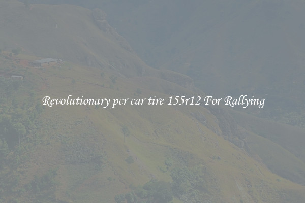 Revolutionary pcr car tire 155r12 For Rallying
