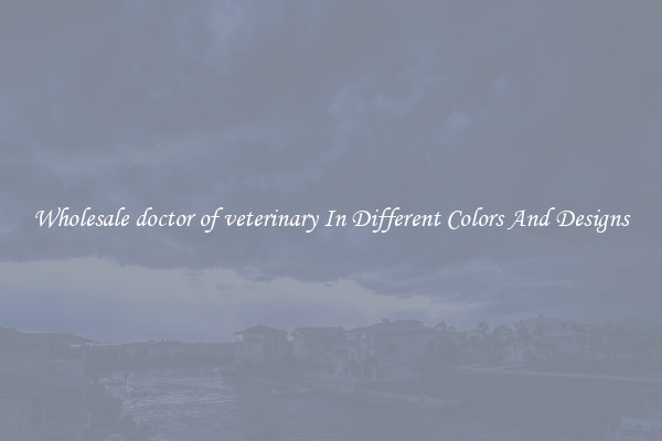 Wholesale doctor of veterinary In Different Colors And Designs