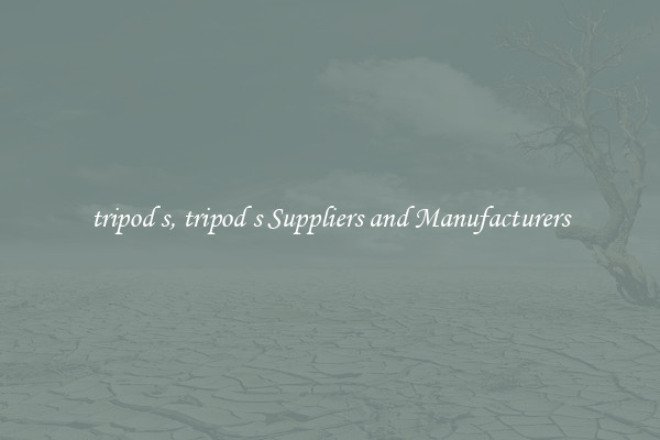tripod s, tripod s Suppliers and Manufacturers