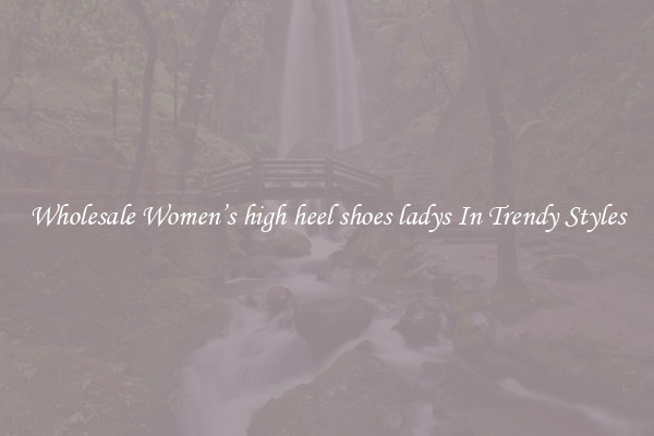 Wholesale Women’s high heel shoes ladys In Trendy Styles