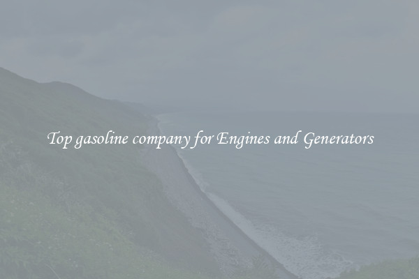 Top gasoline company for Engines and Generators