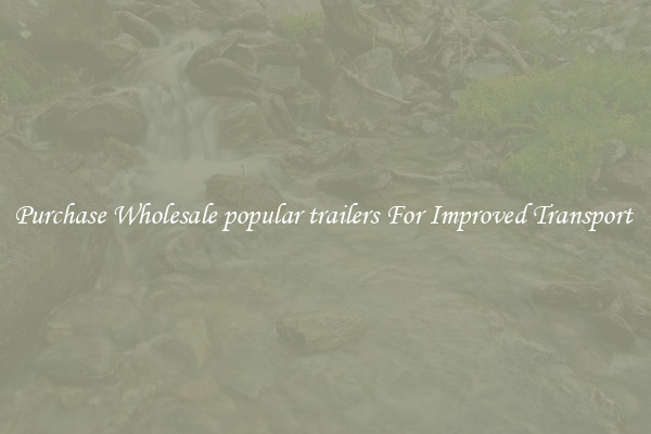 Purchase Wholesale popular trailers For Improved Transport 