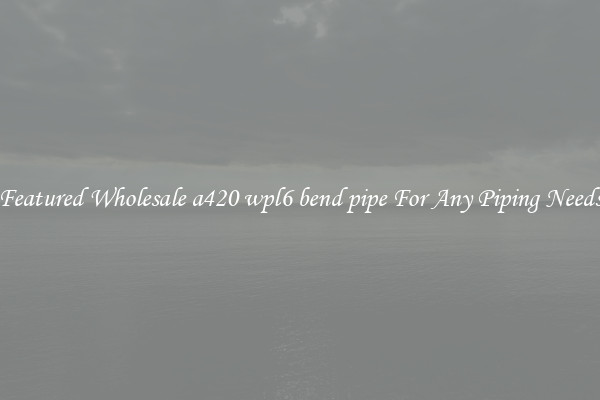 Featured Wholesale a420 wpl6 bend pipe For Any Piping Needs