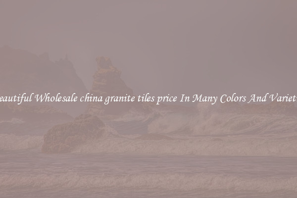 Beautiful Wholesale china granite tiles price In Many Colors And Varieties