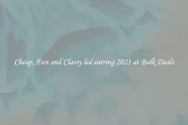 Cheap, Fun and Classy led earring 2023 at Bulk Deals
