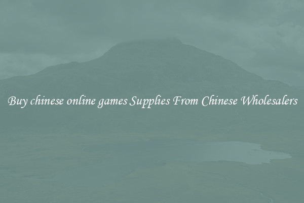 Buy chinese online games Supplies From Chinese Wholesalers