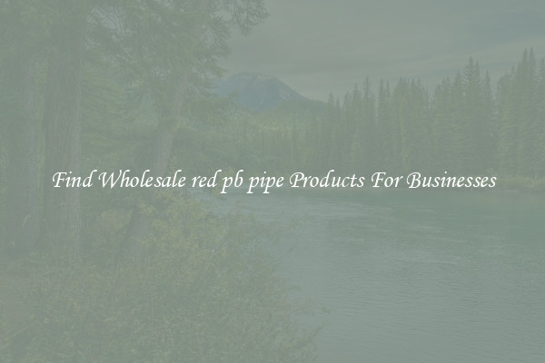 Find Wholesale red pb pipe Products For Businesses