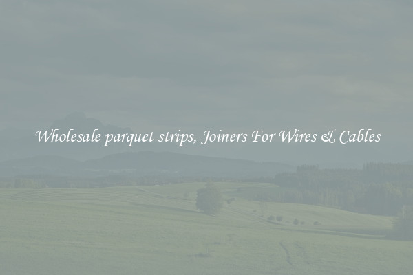 Wholesale parquet strips, Joiners For Wires & Cables