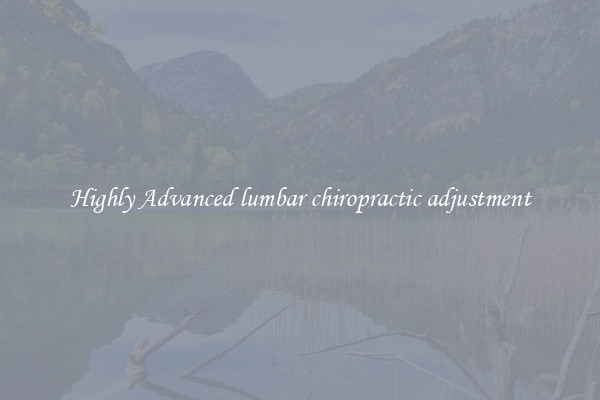 Highly Advanced lumbar chiropractic adjustment