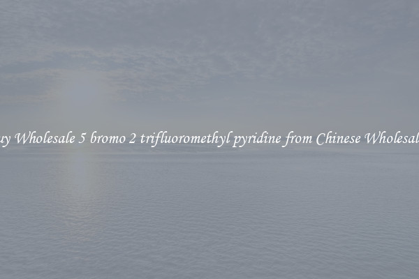 Buy Wholesale 5 bromo 2 trifluoromethyl pyridine from Chinese Wholesalers