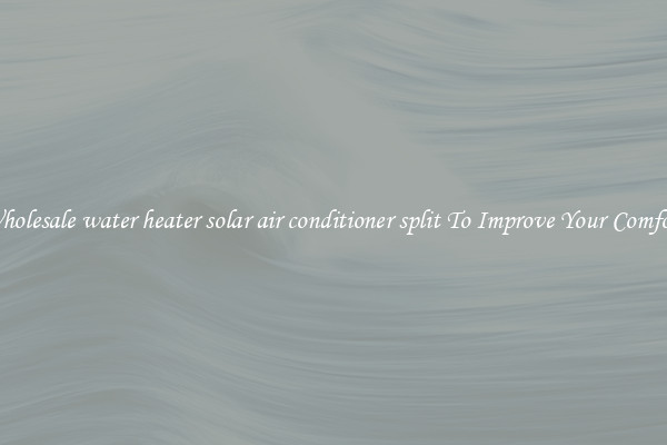 Wholesale water heater solar air conditioner split To Improve Your Comfort