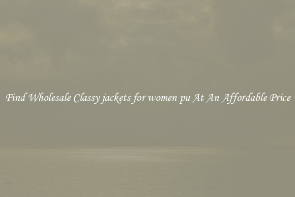 Find Wholesale Classy jackets for women pu At An Affordable Price