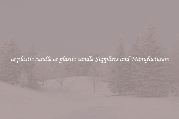 ce plastic candle ce plastic candle Suppliers and Manufacturers