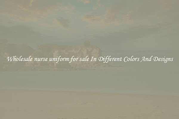 Wholesale nurse uniform for sale In Different Colors And Designs