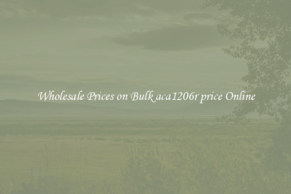Wholesale Prices on Bulk aca1206r price Online