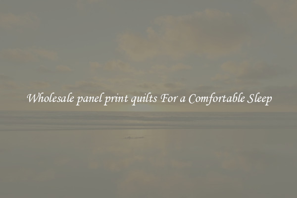 Wholesale panel print quilts For a Comfortable Sleep