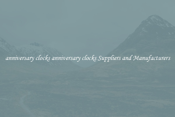 anniversary clocks anniversary clocks Suppliers and Manufacturers
