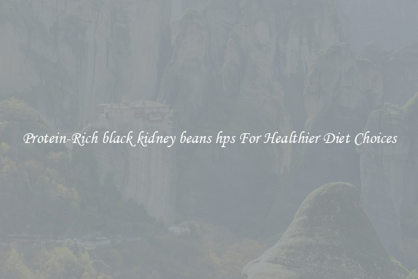 Protein-Rich black kidney beans hps For Healthier Diet Choices