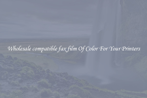 Wholesale compatible fax film Of Color For Your Printers