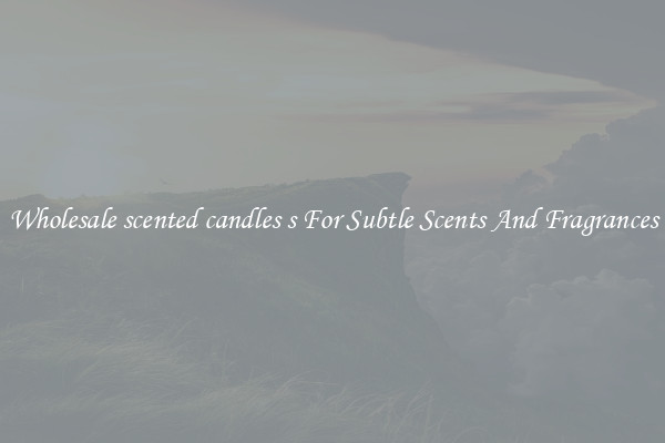 Wholesale scented candles s For Subtle Scents And Fragrances