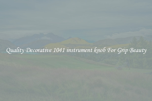 Quality Decorative 1041 instrument knob For Grip Beauty