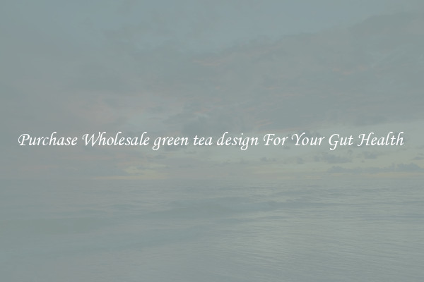 Purchase Wholesale green tea design For Your Gut Health 