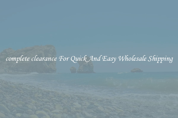 complete clearance For Quick And Easy Wholesale Shipping