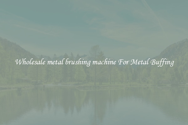  Wholesale metal brushing machine For Metal Buffing 
