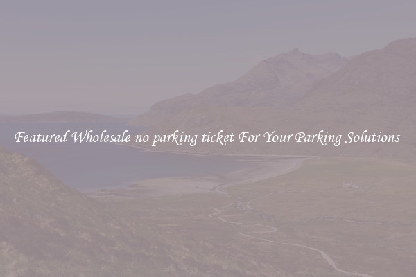Featured Wholesale no parking ticket For Your Parking Solutions 