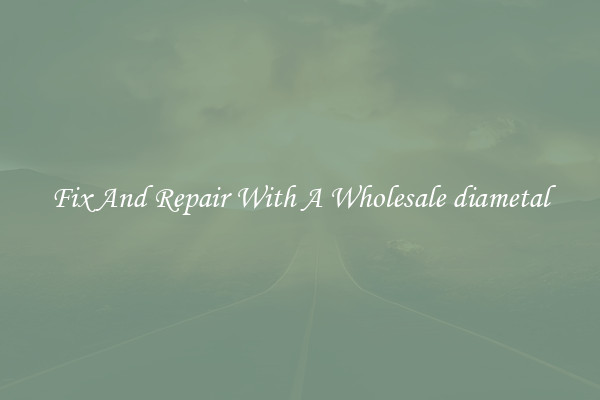 Fix And Repair With A Wholesale diametal