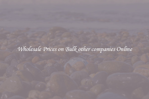 Wholesale Prices on Bulk other companies Online