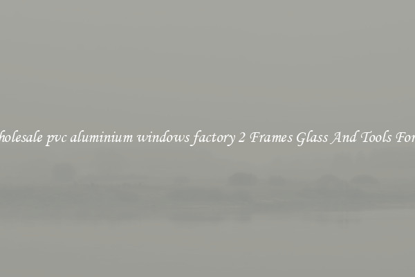 Get Wholesale pvc aluminium windows factory 2 Frames Glass And Tools For Repair