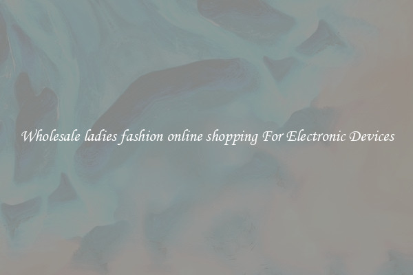 Wholesale ladies fashion online shopping For Electronic Devices