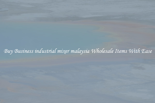Buy Business industrial mixer malaysia Wholesale Items With Ease