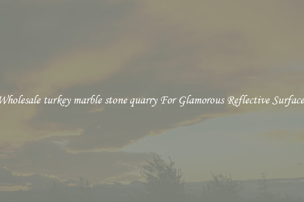 Wholesale turkey marble stone quarry For Glamorous Reflective Surfaces