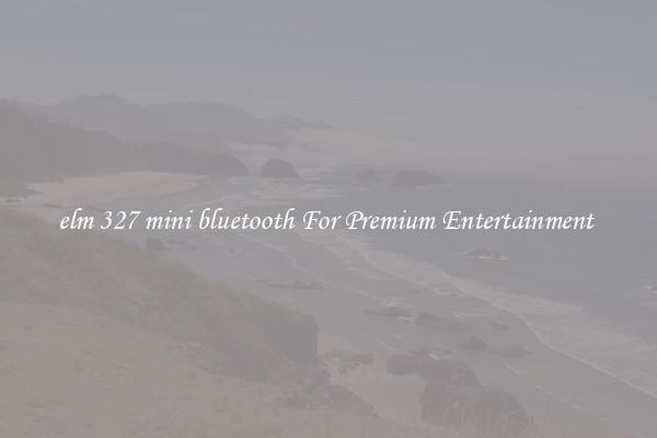 elm 327 mini bluetooth For Premium Entertainment 
