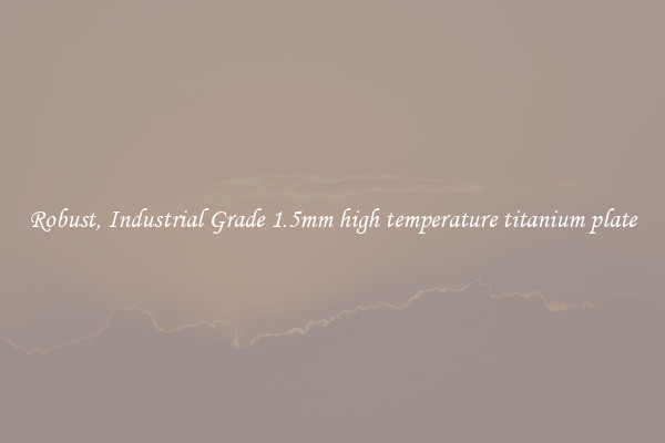 Robust, Industrial Grade 1.5mm high temperature titanium plate