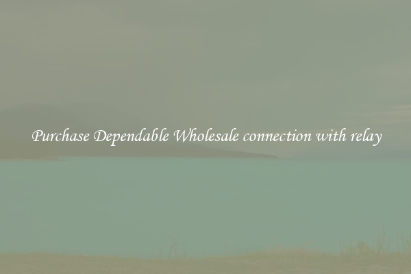 Purchase Dependable Wholesale connection with relay